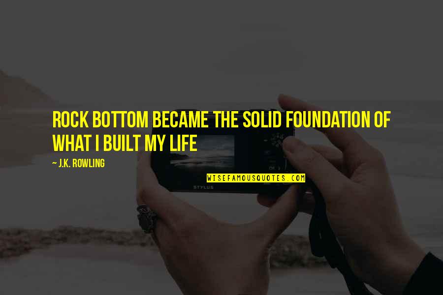 Rock Bottom Quotes By J.K. Rowling: Rock bottom became the solid foundation of what