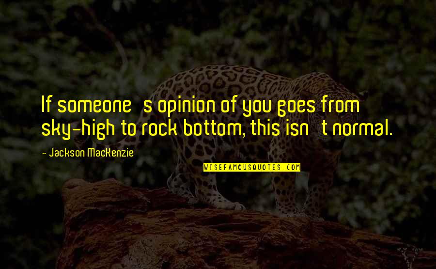 Rock Bottom Quotes By Jackson MacKenzie: If someone's opinion of you goes from sky-high