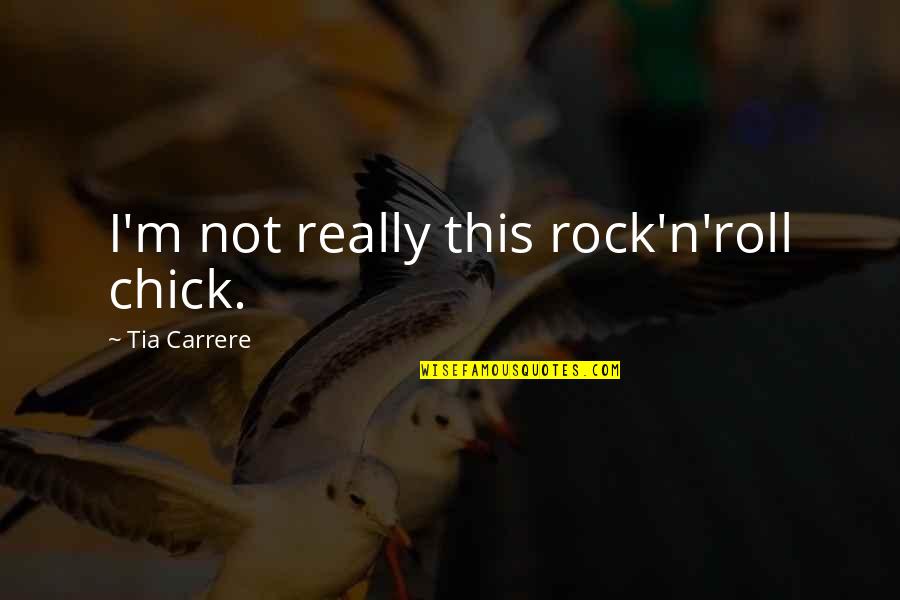 Rock Chick Quotes By Tia Carrere: I'm not really this rock'n'roll chick.