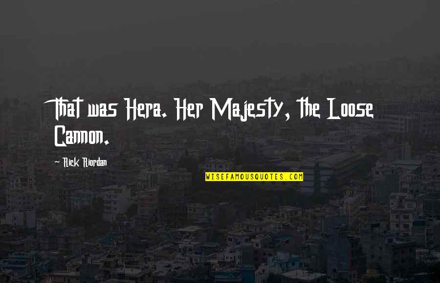 Rock Chick Redemption Quotes By Rick Riordan: That was Hera. Her Majesty, the Loose Cannon.