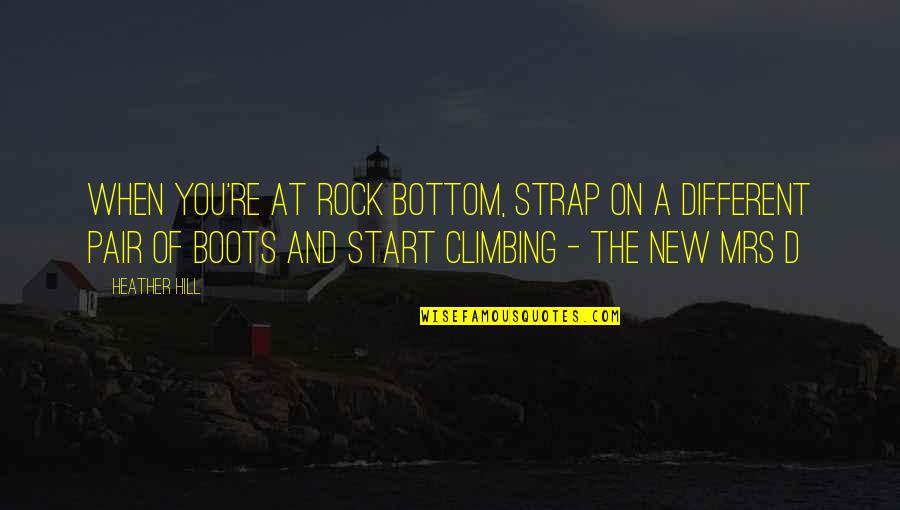 Rock Climbing And Life Quotes By Heather Hill: When you're at rock bottom, strap on a Rock Climbing And Life Quotes By Heather Hill: When you're at rock bottom, strap on a