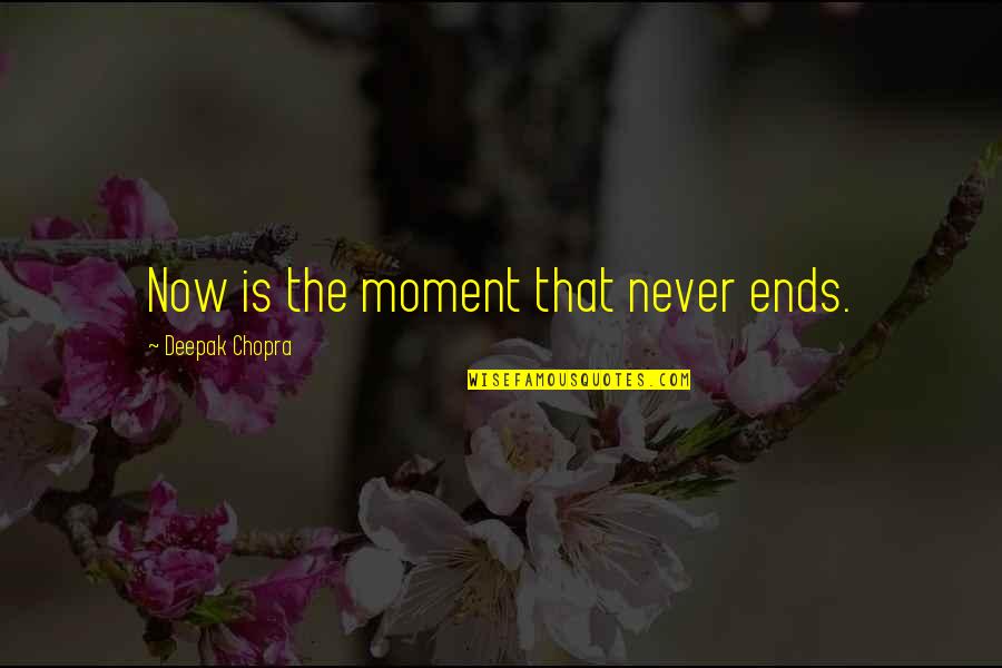 Rock Climbing Love Quotes By Deepak Chopra: Now is the moment that never ends.