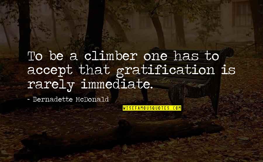 Rock Climbing Quotes By Bernadette McDonald: To be a climber one has to accept
