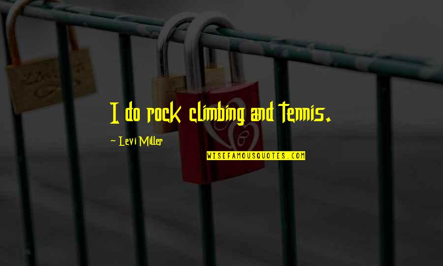 Rock Climbing Quotes By Levi Miller: I do rock climbing and tennis.