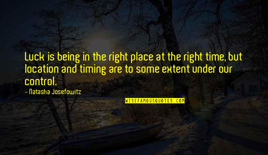 Rock Formations Quotes By Natasha Josefowitz: Luck is being in the right place at Rock Formations Quotes By Natasha Josefowitz: Luck is being in the right place at