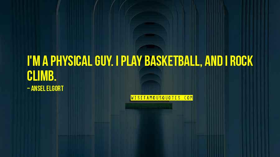 Rock Guy Quotes By Ansel Elgort: I'm a physical guy. I play basketball, and Rock Guy Quotes By Ansel Elgort: I'm a physical guy. I play basketball, and
