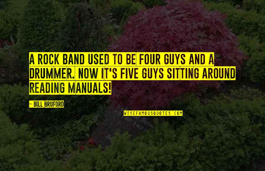 Rock Guy Quotes By Bill Bruford: A rock band used to be four guys Rock Guy Quotes By Bill Bruford: A rock band used to be four guys