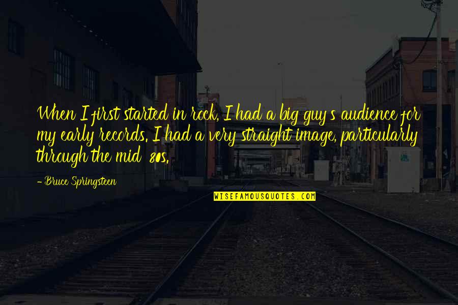 Rock Guy Quotes By Bruce Springsteen: When I first started in rock, I had