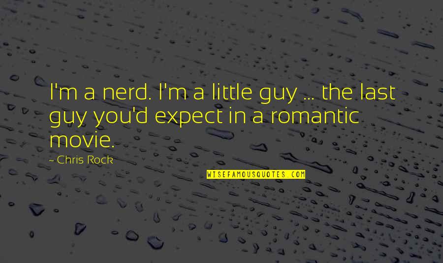 Rock Guy Quotes By Chris Rock: I'm a nerd. I'm a little guy ...