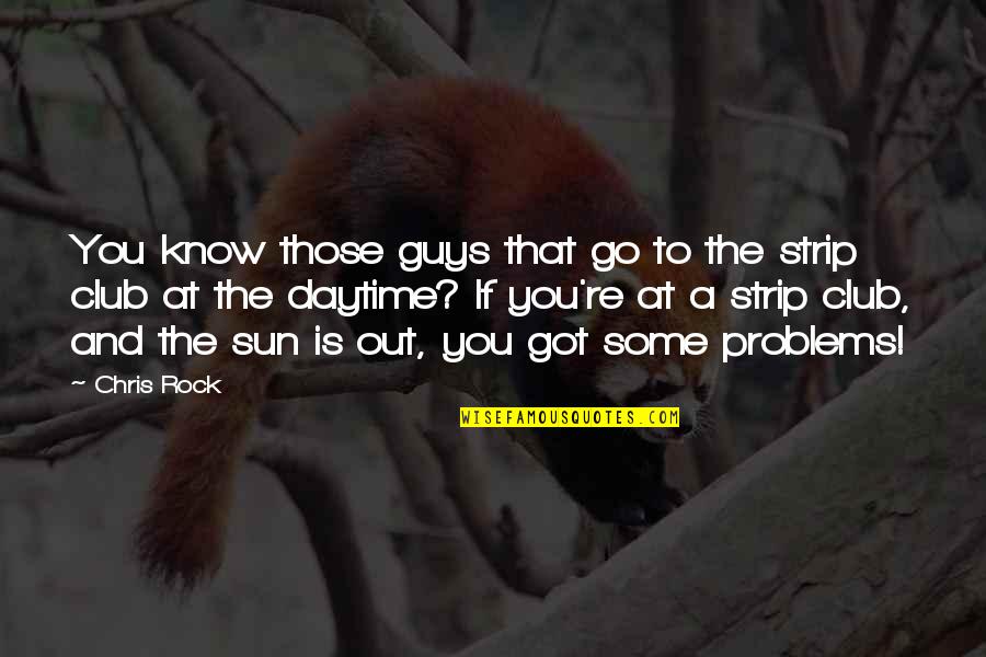 Rock Guy Quotes By Chris Rock: You know those guys that go to the Rock Guy Quotes By Chris Rock: You know those guys that go to the