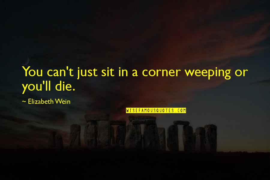 Rock Hard Beautiful Quotes By Elizabeth Wein: You can't just sit in a corner weeping