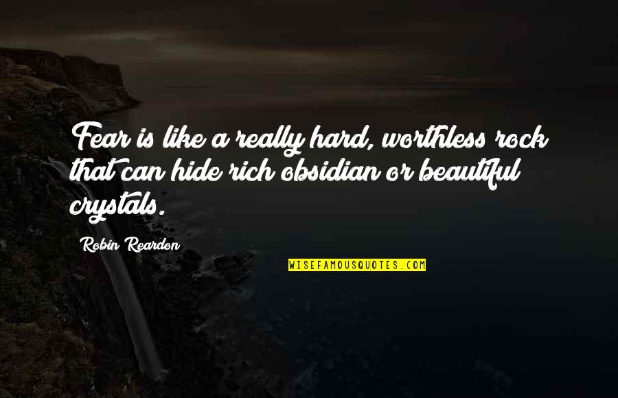 Rock Hard Beautiful Quotes By Robin Reardon: Fear is like a really hard, worthless rock