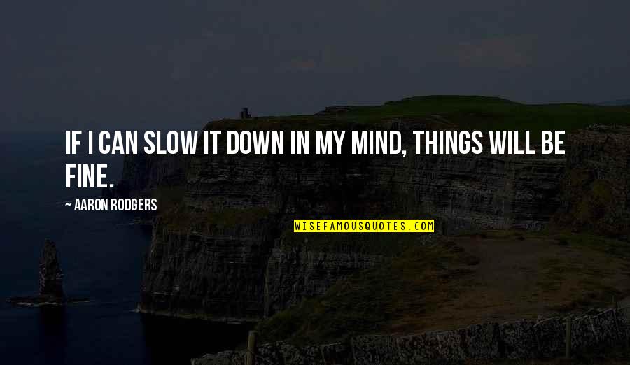 Rock Hero Quotes By Aaron Rodgers: If I can slow it down in my Rock Hero Quotes By Aaron Rodgers: If I can slow it down in my