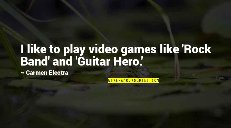 Rock Hero Quotes By Carmen Electra: I like to play video games like 'Rock Rock Hero Quotes By Carmen Electra: I like to play video games like 'Rock