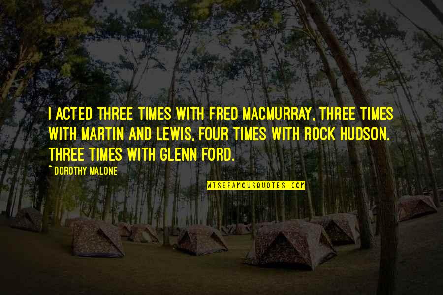 Rock Hudson Quotes By Dorothy Malone: I acted three times with Fred MacMurray, three Rock Hudson Quotes By Dorothy Malone: I acted three times with Fred MacMurray, three