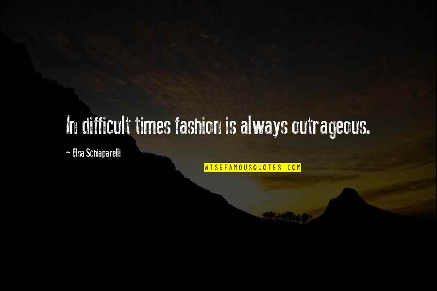 Rock Hudson Quotes By Elsa Schiaparelli: In difficult times fashion is always outrageous.