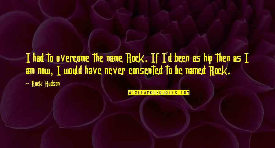 Rock Hudson Quotes By Rock Hudson: I had to overcome the name Rock. If