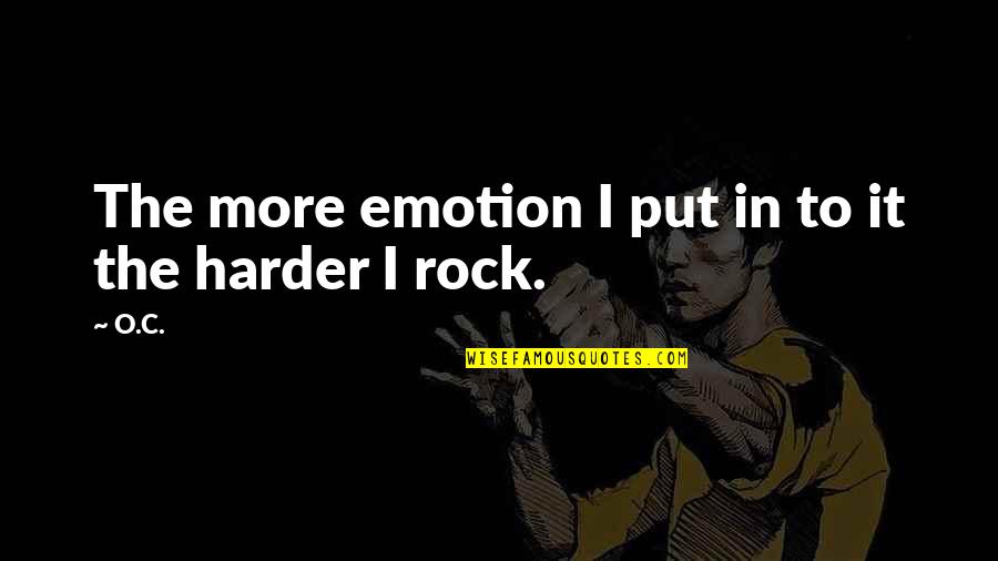 Rock It Quotes By O.C.: The more emotion I put in to it