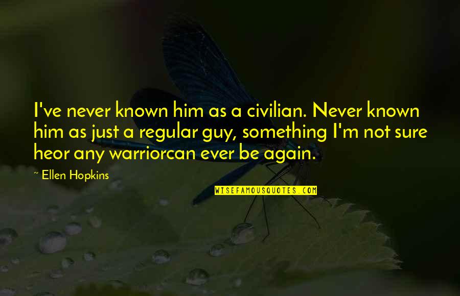 Rock Lee Quote Quotes By Ellen Hopkins: I've never known him as a civilian. Never