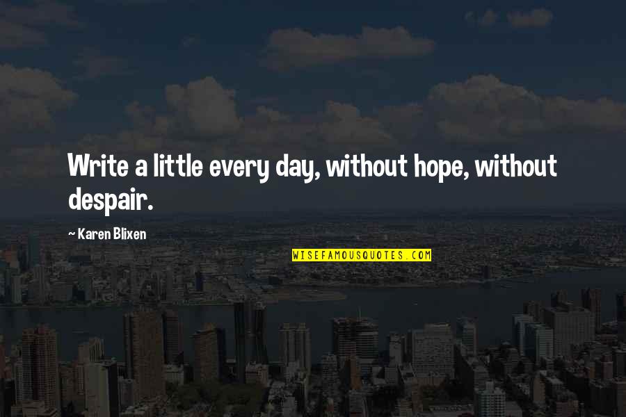 Rock Lee Quote Quotes By Karen Blixen: Write a little every day, without hope, without