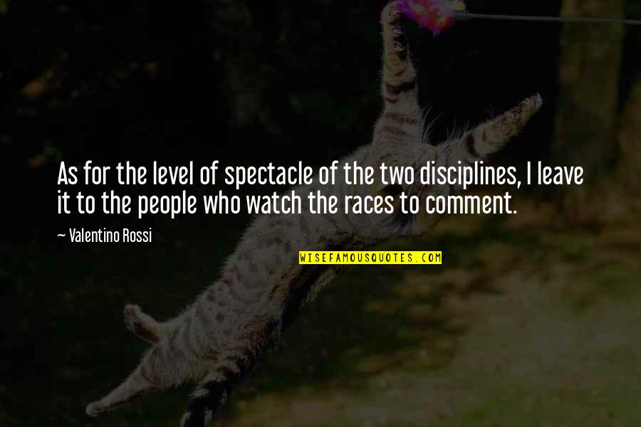 Rock Lee Quote Quotes By Valentino Rossi: As for the level of spectacle of the
