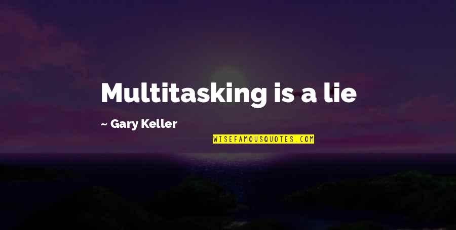 Rock Like A Hurricane Quotes By Gary Keller: Multitasking is a lie Rock Like A Hurricane Quotes By Gary Keller: Multitasking is a lie