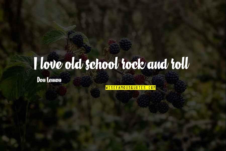 Rock N Roll Love Quotes By Don Lemon: I love old school rock and roll.