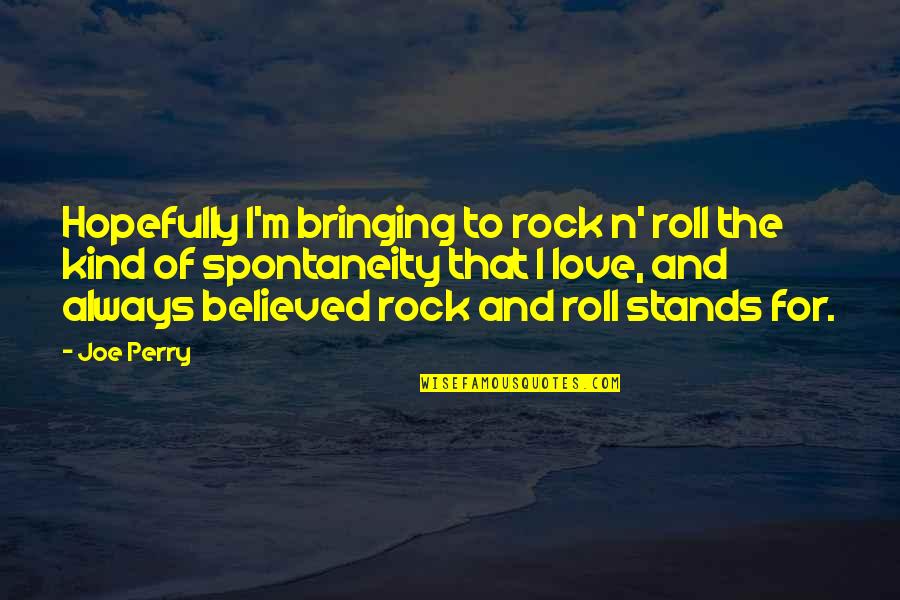 Rock N Roll Love Quotes By Joe Perry: Hopefully I'm bringing to rock n' roll the