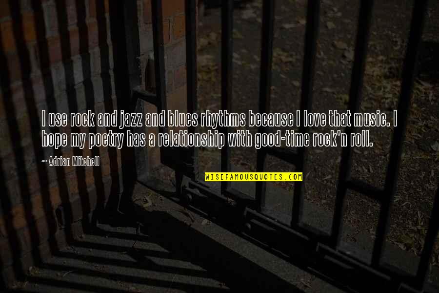 Rock N Roll Music Quotes By Adrian Mitchell: I use rock and jazz and blues rhythms Rock N Roll Music Quotes By Adrian Mitchell: I use rock and jazz and blues rhythms