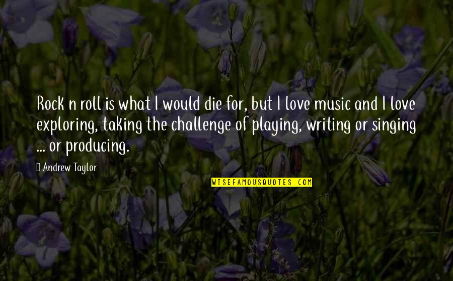Rock N Roll Music Quotes By Andrew Taylor: Rock n roll is what I would die Rock N Roll Music Quotes By Andrew Taylor: Rock n roll is what I would die