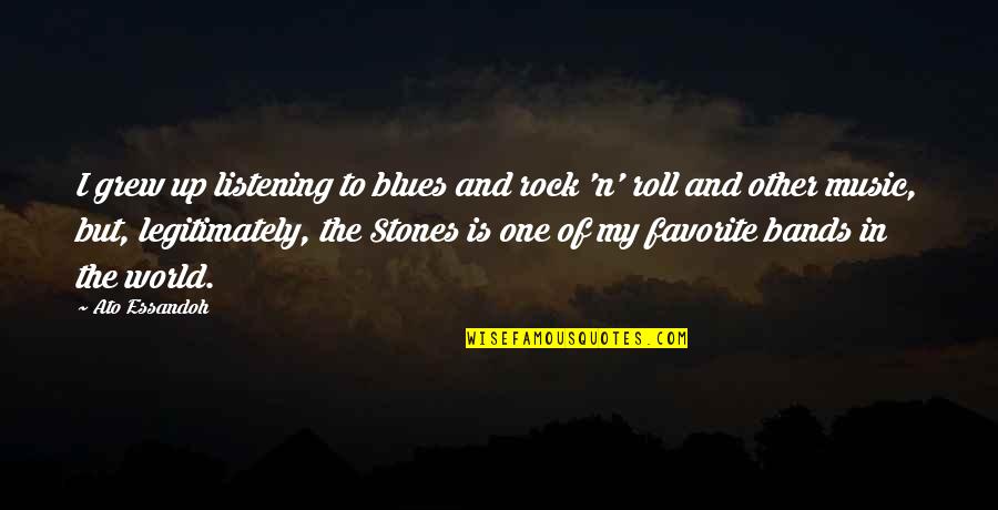 Rock N Roll Music Quotes By Ato Essandoh: I grew up listening to blues and rock Rock N Roll Music Quotes By Ato Essandoh: I grew up listening to blues and rock