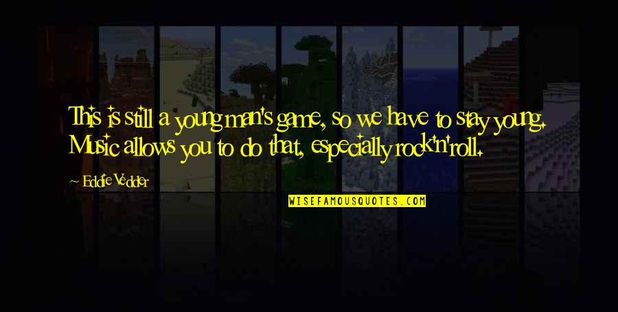 Rock N Roll Music Quotes By Eddie Vedder: This is still a young man's game, so Rock N Roll Music Quotes By Eddie Vedder: This is still a young man's game, so