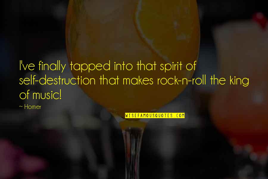 Rock N Roll Music Quotes By Homer: I've finally tapped into that spirit of self-destruction Rock N Roll Music Quotes By Homer: I've finally tapped into that spirit of self-destruction