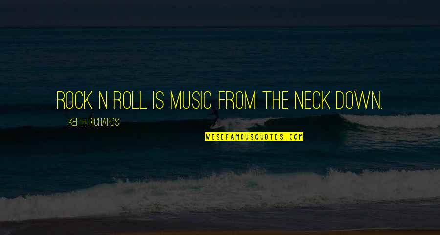 Rock N Roll Music Quotes By Keith Richards: Rock n Roll is music from the neck Rock N Roll Music Quotes By Keith Richards: Rock n Roll is music from the neck
