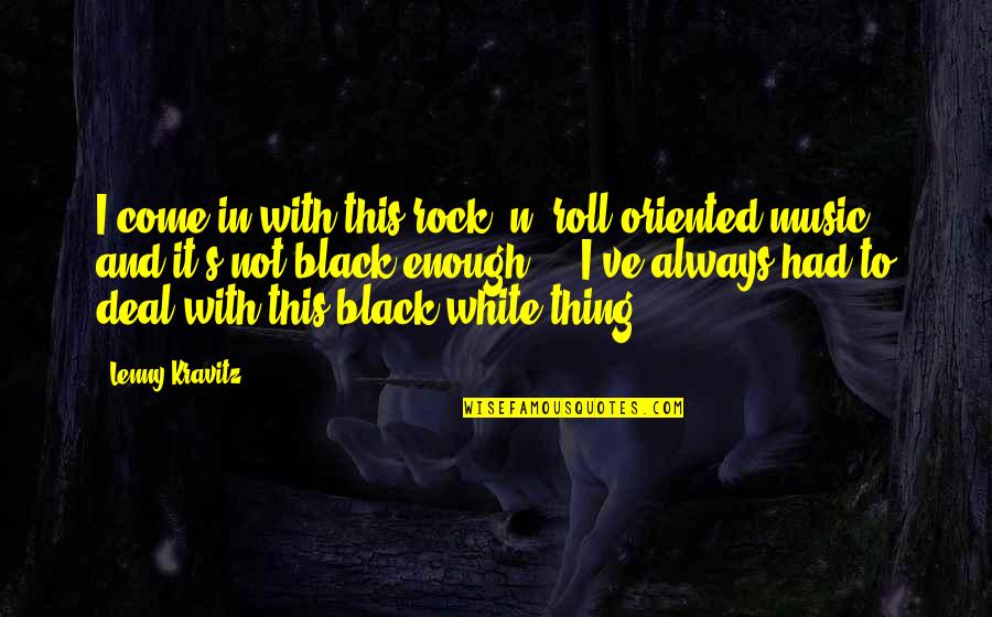 Rock N Roll Music Quotes By Lenny Kravitz: I come in with this rock 'n' roll-oriented Rock N Roll Music Quotes By Lenny Kravitz: I come in with this rock 'n' roll-oriented