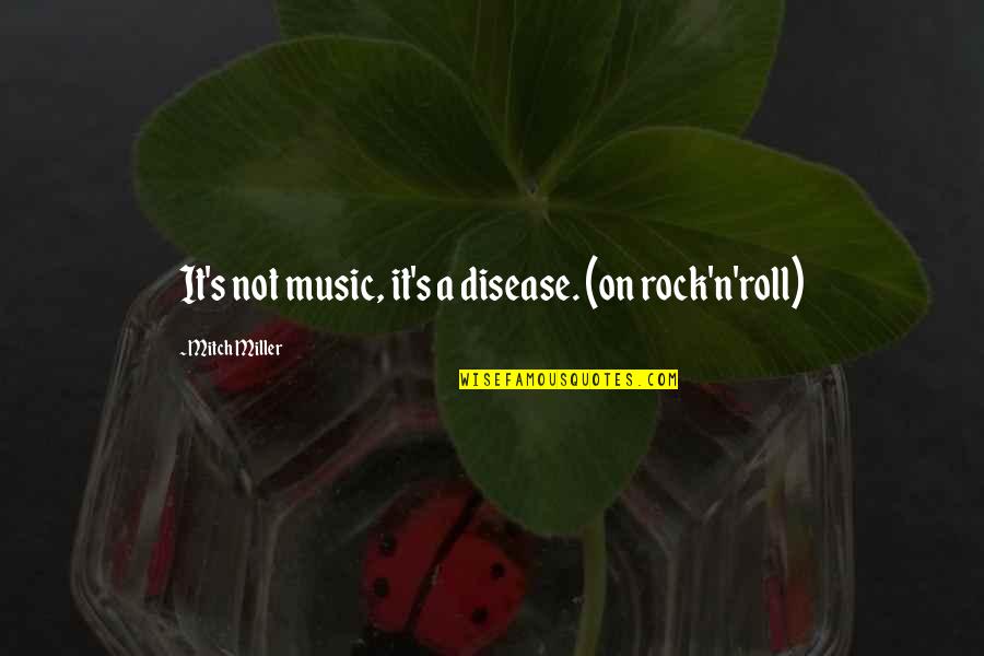 Rock N Roll Music Quotes By Mitch Miller: It's not music, it's a disease. (on rock'n'roll)