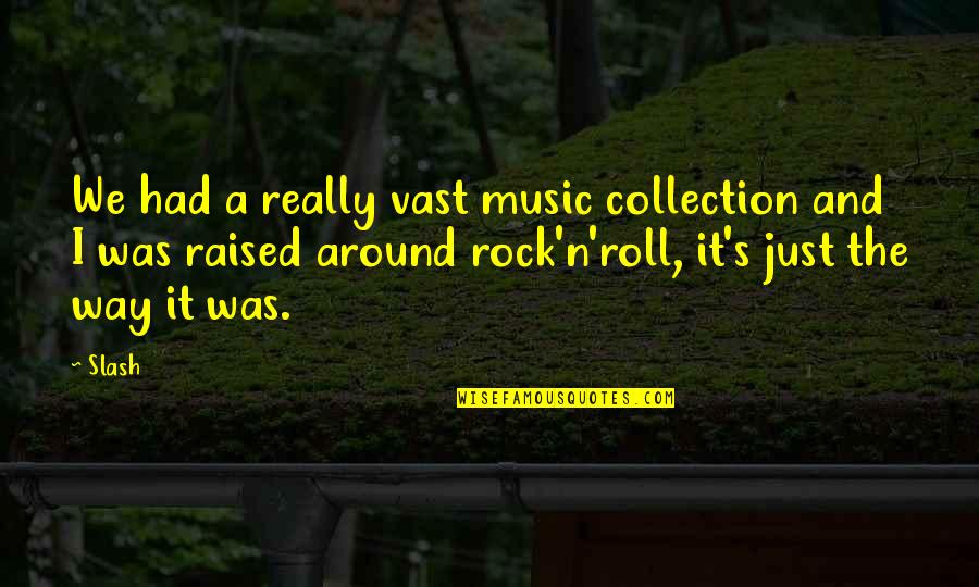 Rock N Roll Music Quotes By Slash: We had a really vast music collection and Rock N Roll Music Quotes By Slash: We had a really vast music collection and