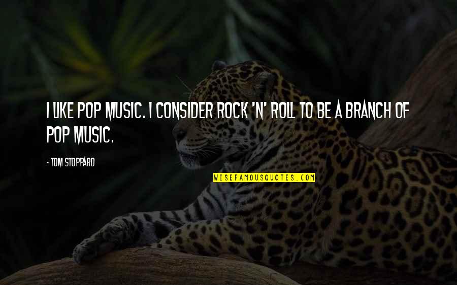 Rock N Roll Music Quotes By Tom Stoppard: I like pop music. I consider rock 'n'
