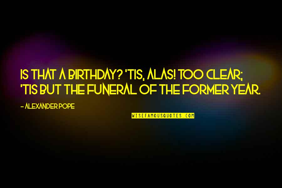 Rock N Rolla Quotes By Alexander Pope: Is that a birthday? 'tis, alas! too clear;