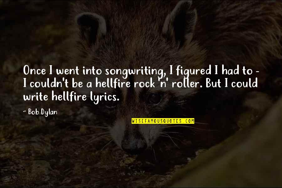 Rock N Roller Quotes By Bob Dylan: Once I went into songwriting, I figured I