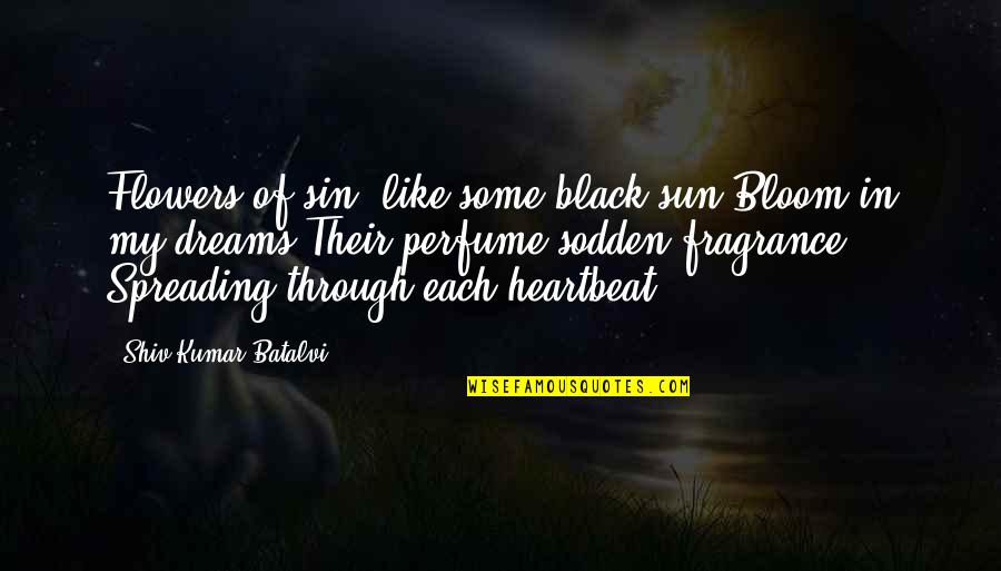 Rock N Roller Quotes By Shiv Kumar Batalvi: Flowers of sin, like some black sun,Bloom in