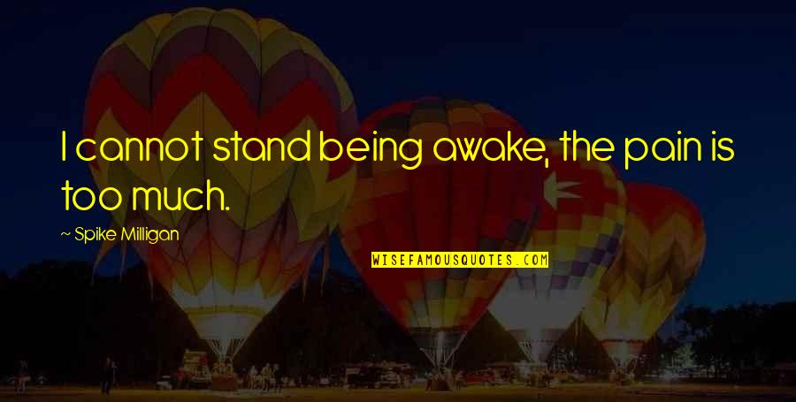 Rock N Roller Quotes By Spike Milligan: I cannot stand being awake, the pain is