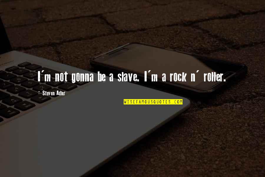 Rock N Roller Quotes By Steven Adler: I'm not gonna be a slave. I'm a