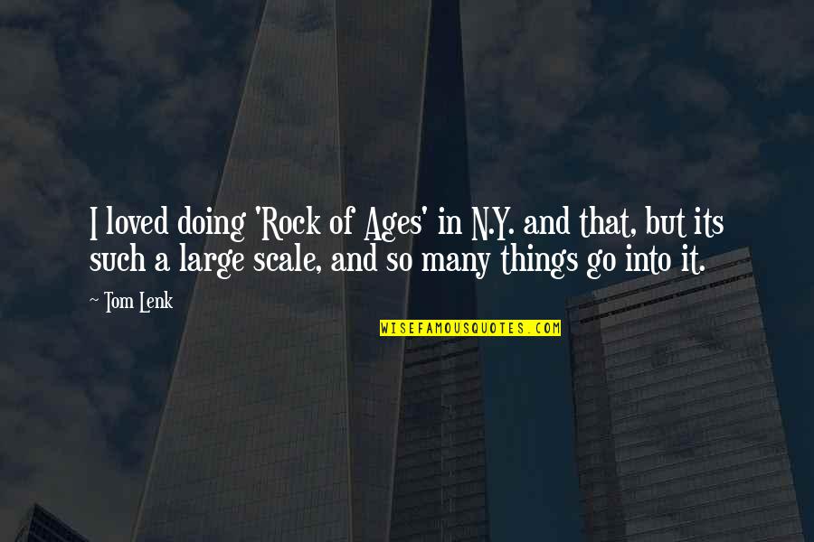 Rock Of Ages Quotes By Tom Lenk: I loved doing 'Rock of Ages' in N.Y. Rock Of Ages Quotes By Tom Lenk: I loved doing 'Rock of Ages' in N.Y.