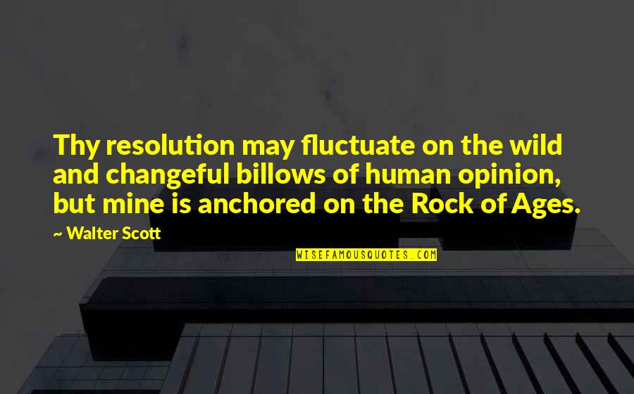 Rock Of Ages Quotes By Walter Scott: Thy resolution may fluctuate on the wild and