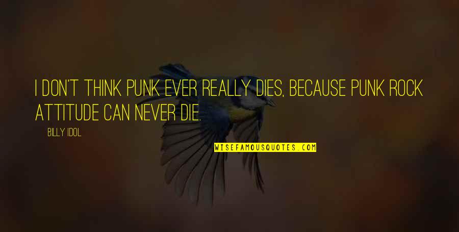 Rock On Attitude Quotes By Billy Idol: I don't think punk ever really dies, because