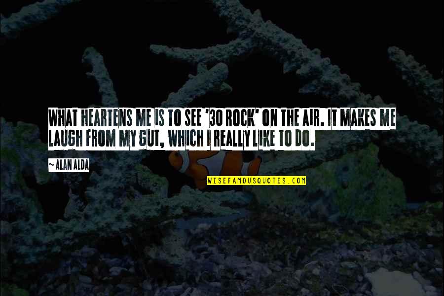 Rock On Quotes By Alan Alda: What heartens me is to see '30 Rock' Rock On Quotes By Alan Alda: What heartens me is to see '30 Rock'