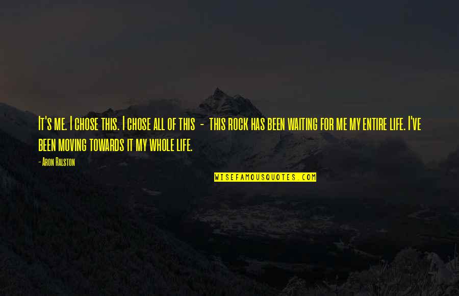 Rock On Quotes By Aron Ralston: It's me. I chose this. I chose all Rock On Quotes By Aron Ralston: It's me. I chose this. I chose all
