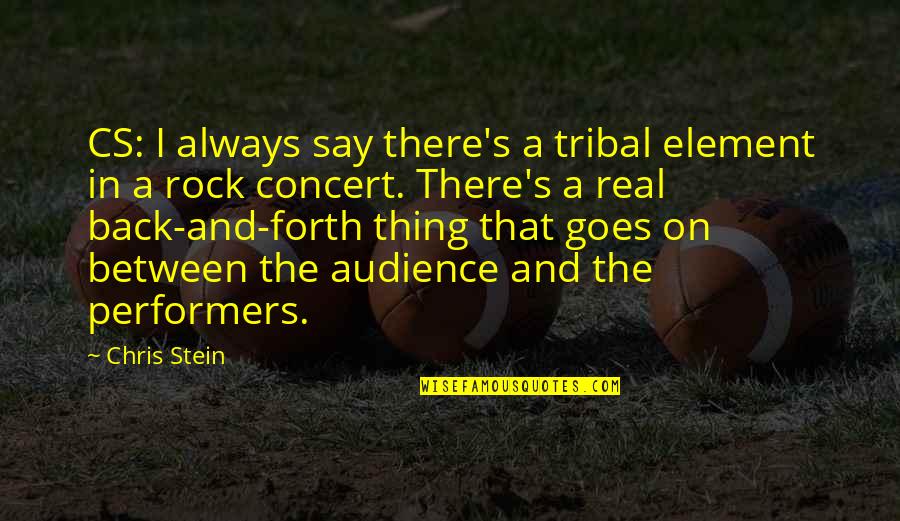Rock On Quotes By Chris Stein: CS: I always say there's a tribal element Rock On Quotes By Chris Stein: CS: I always say there's a tribal element