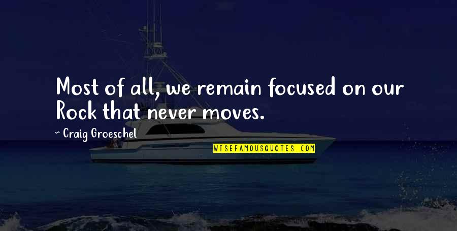 Rock On Quotes By Craig Groeschel: Most of all, we remain focused on our Rock On Quotes By Craig Groeschel: Most of all, we remain focused on our